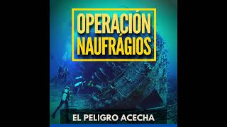 Operación Naufragios - El Peligro Acecha