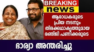 പ്രിയ നടൻ രഞ്ജി പണിക്കരുടെ ഭാര്യാ അന്തരിച്ചു | Malayalam News