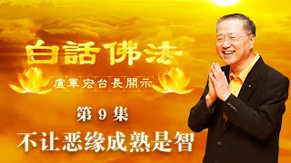 卢台长【不让恶缘成熟是智】-卢军宏台长白话佛法开示（第九集）2020年3月7日 (更新文件)