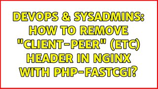 DevOps & SysAdmins: How to remove "Client-Peer" (etc) header in nginx with php-fastcgi?