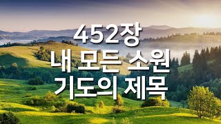 [찬송가연속듣기] 내 모든 소원 기도의 제목(새찬송가 452장)_매일찬송( 광고없는찬송가, 찬송가베스트, 찬송, 찬송가 연속 듣기 )