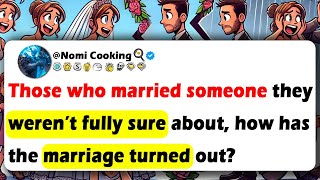 Those Who Married SOMEONE They Weren’t Fully Sure About, How Has The MARRIAGE Turned Out?