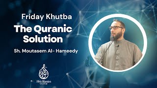 Friday Khutba | The Quranic Solution | Sh. Moutasem Al- Hameedy