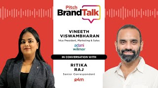 Exclusive: Pitch BrandTalk - Vineeth Viswambharan From Adani Wilmar in Conversation with Ritika Raj