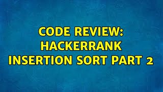 Code Review: Hackerrank Insertion Sort Part 2 (3 Solutions!!)