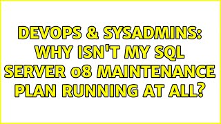 DevOps & SysAdmins: Why isn't my SQL Server 08 Maintenance plan running at all? (2 Solutions!!)