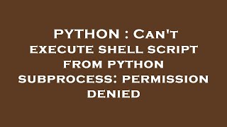 PYTHON : Can't execute shell script from python subprocess: permission denied