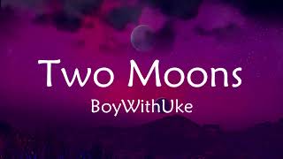 BoyWithUke Two Moons Lyrics