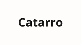 How to pronounce Catarro