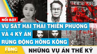 Vụ sát hại Thái Thiên Phượng và 4 kỳ án rúng động Hồng Kông | Những vụ án thế kỷ | FBNC