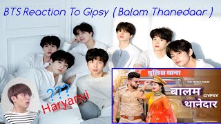 BTS reaction to haryanvi song | GYPSY (balam thanedaar) Pranjal Dahiya | dinesh golan | GD kaur |