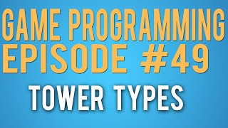 Game Programming 49 - Tower Types