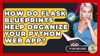 How Do Flask Blueprints Help Organize Your Python Web App? - Python Code School