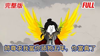 古装动画 | 完整版《師尊求我當你舔狗五年，你當真了》穿越到修仙界，面臨師尊托孤，要求照顧好学妹，只要無條件服從五年，就能擁有無敵修為？！#糖寶動畫