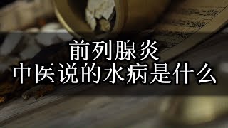 前列腺炎——中医说的水病是怎么来的？