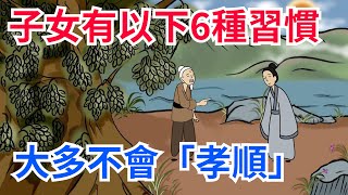 子女有以下6種習慣，大多不會「孝順」，父母要給自己留後路【國學講堂】#國學#知識#文化#識人術