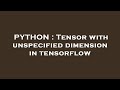 PYTHON : Tensor with unspecified dimension in tensorflow