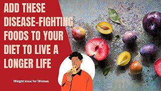 Add These Disease-Fighting Foods to Your Diet to Live a Longer Life | Weight loss for women