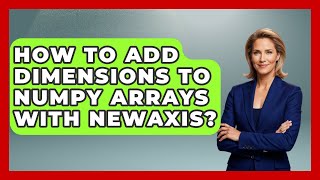 How To Add Dimensions To NumPy Arrays With Newaxis? - Python Code School