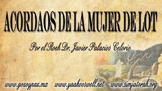 Acordaos de la Mujer de Lot por el Roeh Dr. Javier Palacios Celorio - Kehila Gozo y Paz