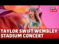 Taylor Swift Eras Tour LIVE | Security Tightened At Wembley Stadium For Taylor Swift Concert | N18G