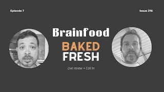 Brainfood Baked Fresh   Ep7   Issue 316 in Review