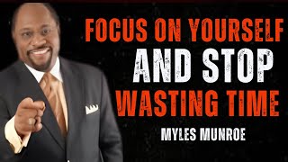 "Stop Wasting Time: Focus on Yourself for True Success" | MYLES MUNROE MOTIVATION