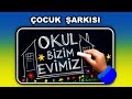 Çocuk Şarkısı : Okul Bizim Evimiz