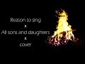 REASON TO SING X ALL SONS AND DAUGHTERS X COVER