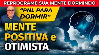 MENTE POSITIVA E OTIMISTA | PNL PARA DORMIR (REPROGRAMAÇÃO MENTAL)