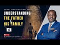 UNDERSTANDING THE FATHER AND HIS FAMILY | PART 6
