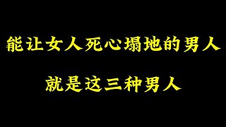 能让女人死心塌地的男人，就是这三种男人，你在其中吗？