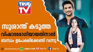 സുശാന്ത് കടുത്ത വിഷാദരോഗിയായതിനാൽ ബന്ധം ഉപേക്ഷിക്കേണ്ടി വന്നു-  കാമുകി റിയ ചക്രബര്‍ത്തി