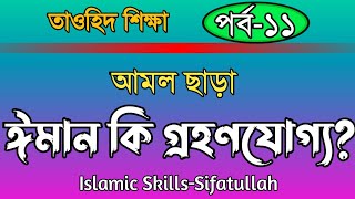 তাওহিদ শিক্ষা পর্ব-১১ আমল ছাড়া ঈমান কি গ্রহণযোগ্য? Islamic skills-sifatullah