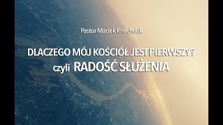 2018.03.14 - DLACZEGO MOJ KOSCIOL JEST PIERWSZY CZYLI O RADOSCI SLUZENIA - Pastor Maciek