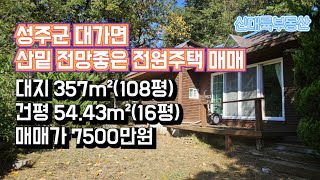 매물#240)성주군 대가면 산밑 전망좋은 전원주택 매매 대지 357m²(108평) 건평 54.43m²(16평) 매매가 7500만원_ 성주촌집매매.성주땅매매.성주전원주택매매