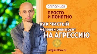 Олег Сунцов. Как чистый человек реагирует на агрессию?