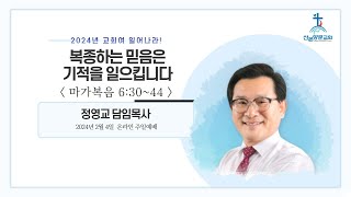 [산본양문교회] 24.2.4. 주일설교: 복종하는 믿음은 기적을 일으킵니다(막6:30~44) - 정영교 목사