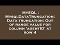 MySQL : MysqlDataTruncation: Data truncation: Out of range value for column 'agentID' at row 4
