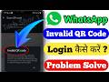 WhatsApp Invalid QR Code Problem Solve | WhatsApp Web QR Code Not Working Problem Solve
