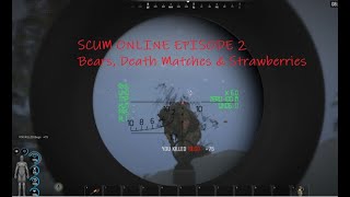 SCUM Online Ep 2 - Bears, Deathmatches and Strawberries!