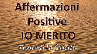 Affermazioni IO MERITO | Ti meriti la felicità e la pace interiore adesso