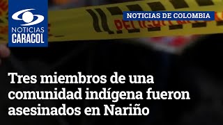 Tres miembros de una comunidad indígena fueron asesinados en Nariño