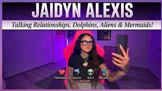 JAIDYN ALEXIS: Relationships Are Hard, But Dolphin Aliens Are Real!