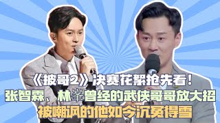 《披哥2》決賽花絮搶先看！張智霖、林峯曾經的武俠哥哥放大招，被嘲諷的他如今沉冤得雪#披荊斬棘2#杜德偉#任賢齊#陳小春#鄭鈞#張智霖#蘇有朋#張震嶽#劉愷威#吳克羣