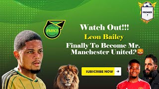 Assessing The Reasons Behind Manchester United’s INADVISABILITY In Acquiring Leon Bailey🦁