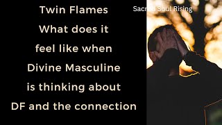 Twin Flames What does it feel like when Divine Masculine is thinking and DF and the connection