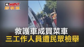 CTWANT 即時新聞》救護車成買菜車　3工作人員遭民眾檢舉