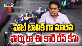 హాట్ టాపిక్ గా మారిన ఫార్ములా ఈ కార్ రేస్ కేసు | ACB , ED Investigation To KTR | Prime9 News