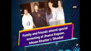 Family and friends attend special screening of Jhanvi Kapoor, Ishaan Khatter’s ‘Dhadak’ - #ANI News